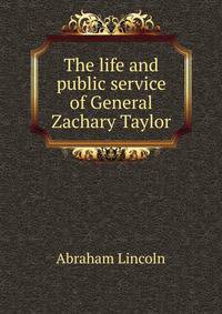 The life and public service of General Zachary Taylor