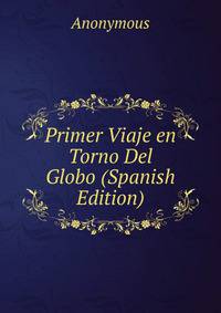 Primer Viaje en Torno Del Globo (Spanish Edition)