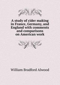 A study of cider making in France, Germany, and England with comments and comparisons on American work