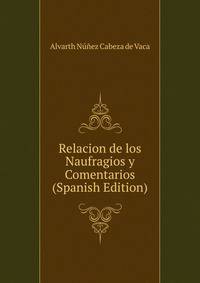 Relacion de los Naufragios y Comentarios (Spanish Edition)