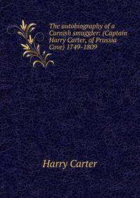 The autobiography of a Cornish smuggler: (Captain Harry Carter, of Prussia Cove) 1749-1809