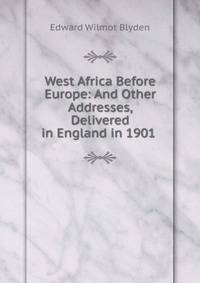 West Africa Before Europe: And Other Addresses, Delivered in England in 1901 .