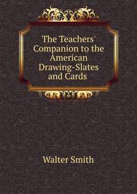 The Teachers' Companion to the American Drawing-Slates and Cards .