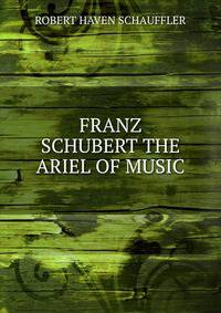 FRANZ SCHUBERT THE ARIEL OF MUSIC