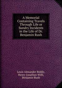 A Memorial Containing Travels Through Life or Sundry Incidents in the Life of Dr. Benjamin Rush