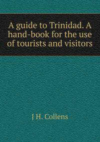 A guide to Trinidad. A hand-book for the use of tourists and visitors