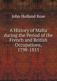 A History of Malta during the Period of the French and British Occupations, 1798-1815