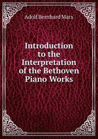 Introduction to the Interpretation of the Bethoven Piano Works