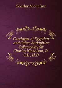 Catalogue of Egyptian and Other Antiquities Collected by Sir Charles Nicholson, D.C.L., Ll.D.