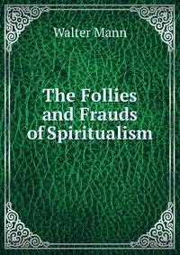 The Follies and Frauds of Spiritualism