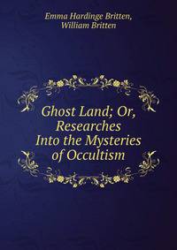 Ghost Land; Or, Researches Into the Mysteries of Occultism