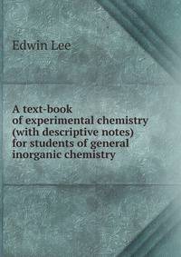 A text-book of experimental chemistry (with descriptive notes) for students of general inorganic chemistry