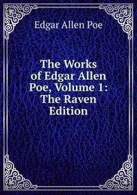 The Works of Edgar Allen Poe, Volume 1: The Raven Edition