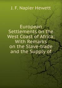 European Settlements on the West Coast of Africa: With Remarks on the Slave-trade and the Supply of
