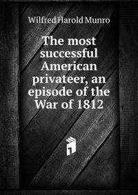 The most successful American privateer, an episode of the War of 1812