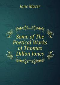 Some of The Poetical Works of Thomas Dillon Jones