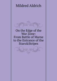 On the Edge of the War Zone: From Battle of Marne to the Entrance of the Stars&amp;Stripes