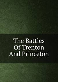 The Battles Of Trenton And Princeton