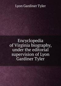 Encyclopedia of Virginia biography, under the editorial supervision of Lyon Gardiner Tyler