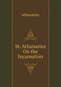 Athanasius De Incarnatione. St. Athanasius On the Incarnation, Tr. by A. Robertson