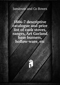 1886-7 descriptive catalogue and price list of cook stoves, ranges, Art Garland base burners, hollow-ware, etc