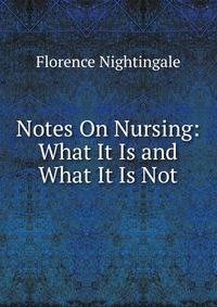 Notes On Nursing: What It Is and What It Is Not