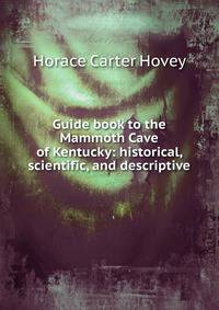 Guide book to the Mammoth Cave of Kentucky: historical, scientific, and descriptive