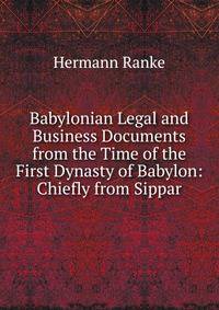 Babylonian Legal and Business Documents from the Time of the First Dynasty of Babylon: Chiefly from Sippar