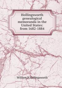 Hollingsworth genealogical memoranda in the United States: from 1682-1884