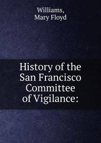 History of the San Francisco Committee of Vigilance:.