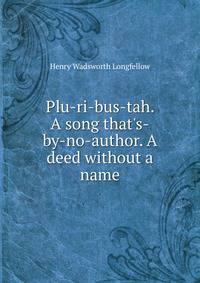 Plu-ri-bus-tah. A song that's-by-no-author. A deed without a name