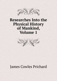 Researches Into the Physical History of Mankind, Volume 1
