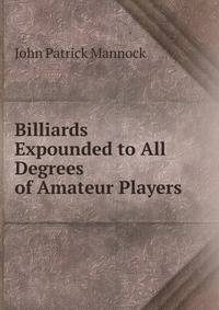 Billiards Expounded to All Degrees of Amateur Players