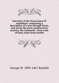 Narrative of the Texan Santa Fe expedition: comprising a description of a tour through Texas, and across the great southwestern prairies, the Camanche . from want of food, losses from hostile