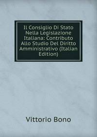 Il Consiglio Di Stato Nella Legislazione Italiana: Contributo Allo Studio Del Diritto Amministrativo (Italian Edition)