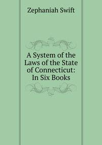 A System of the Laws of the State of Connecticut: In Six Books
