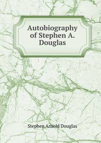 Autobiography of Stephen A. Douglas
