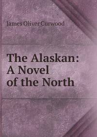 The Alaskan: A Novel of the North