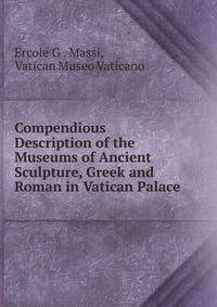 Compendious Description of the Museums of Ancient Sculpture, Greek and Roman in Vatican Palace