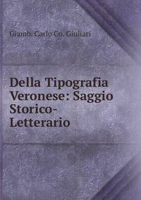 Della Tipografia Veronese: Saggio Storico-Letterario