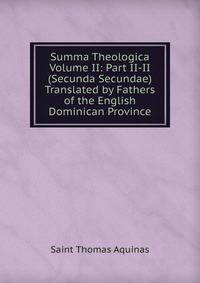Summa Theologica Volume II: Part II-II (Secunda Secundae) Translated by Fathers of the English Dominican Province