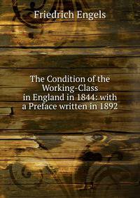 The Condition of the Working-Class in England in 1844: with a Preface written in 1892