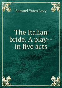The Italian bride. A play--in five acts