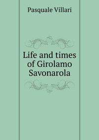 Life and times of Girolamo Savonarola
