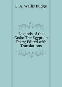 Legends of the Gods: The Egyptian Texts; Edited with Translations