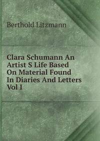 Clara Schumann An Artist S Life Based On Material Found In Diaries And Letters Vol I