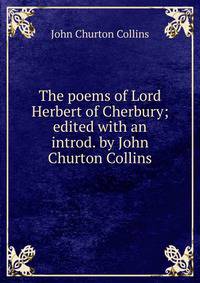 The poems of Lord Herbert of Cherbury; edited with an introd. by John Churton Collins