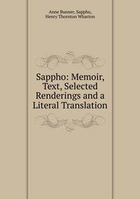 Sappho: Memoir, Text, Selected Renderings and a Literal Translation