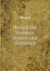 Hesiod the Homeric Hymns and Homerica