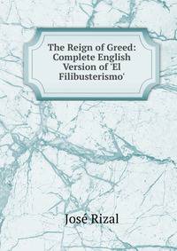 The Reign of Greed: Complete English Version of 'El Filibusterismo'